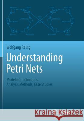 Understanding Petri Nets: Modeling Techniques, Analysis Methods, Case Studies Reisig, Wolfgang 9783662523070 Springer - książka