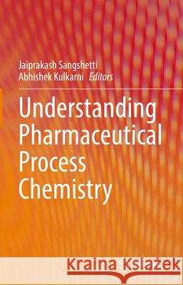 Understanding Pharmaceutical Process Chemistry Jaiprakash Sangshetti Abhishek Kulkarni 9783032242044 Springer - książka
