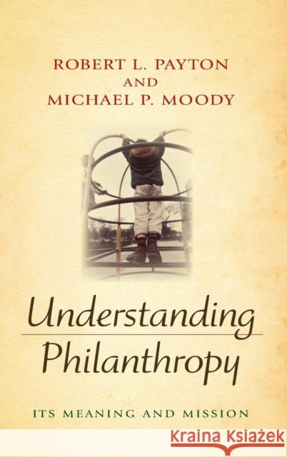 Understanding Philanthropy: Its Meaning and Mission Robert L. Payton Michael P. Moody 9780253350497 Indiana University Press - książka