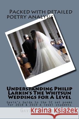 Understanding Philip Larkin's The Whitsun Weddings for A Level: Gavin's Guide to the 32 set poems for 2018 & 2019 A level students Chilton, Gill 9781986005449 Createspace Independent Publishing Platform - książka