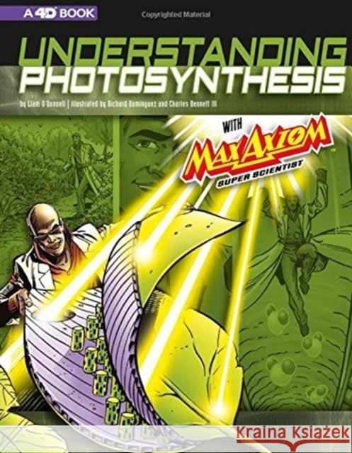 Understanding Photosynthesis with Max Axiom Super Scientist: 4D an Augmented Reading Science Experience Liam O'Donnell Richard Dominguez Charles Barnet 9781543529630 Capstone Press - książka