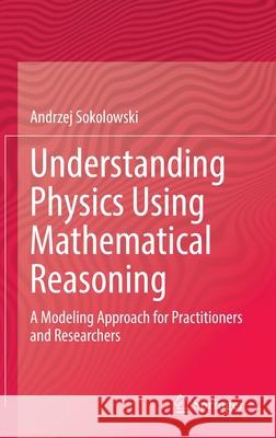 Understanding Physics Using Mathematical Reasoning: A Modeling Approach for Practitioners and Researchers Sokolowski, Andrzej 9783030802042 Springer - książka