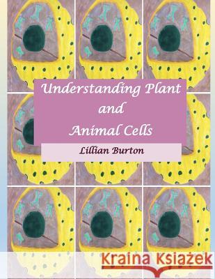 Understanding Plant and Animal Cells: Likenesses and Differences Between Plant and Animal Cells Lillian Burton 9781539344087 Createspace Independent Publishing Platform - książka