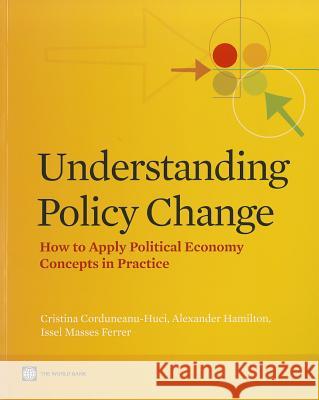 Understanding Policy Change: How to Apply Political Economy Concepts in Practice Corduneanu-Huci, Cristina 9780821395387  - książka