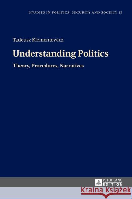 Understanding Politics: Theory, Procedures, Narratives Sulowski, Stanislaw 9783631671719 Peter Lang Gmbh, Internationaler Verlag Der W - książka