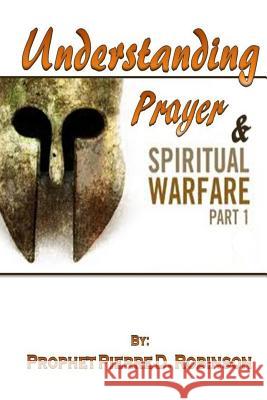 Understanding Prayer and Spiritual Warfare Prophet Pierre D. Robinson 9781499539226 Createspace Independent Publishing Platform - książka