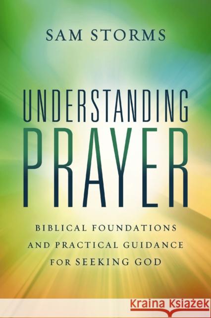 Understanding Prayer: Biblical Foundations and Practical Guidance for Seeking God Sam Storms 9780310171102 Zondervan - książka