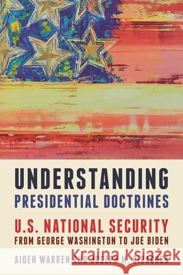 Understanding Presidential Doctrines: U.S. National Security from George Washington to Joe Biden Aiden Warren Joseph M. Siracusa 9781538155257 Rowman & Littlefield Publishers - książka