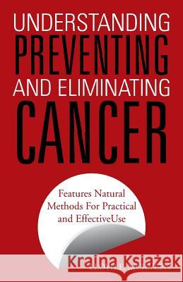 Understanding Preventing and Eliminating Cancer: Features Natural Methods for Practical and Effective Use McIlveen, Lloyd E. 9781466999459 Trafford Publishing - książka