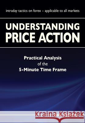 Understanding Price Action: practical analysis of the 5-minute time frame Volman, Bob 9789082278606 Light Tower Publishing - książka