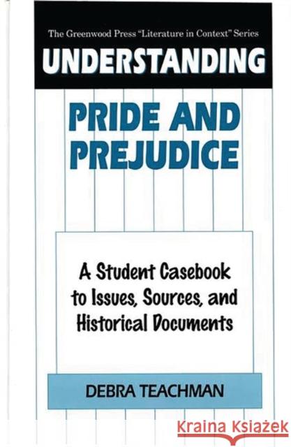 Understanding Pride and Prejudice: A Student Casebook to Issues, Sources, and Historical Documents Teachman, Debra 9780313301261 Greenwood Press - książka
