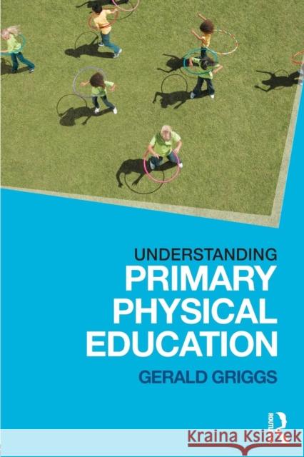 Understanding Primary Physical Education Gerald Griggs 9780415835725 Routledge - książka