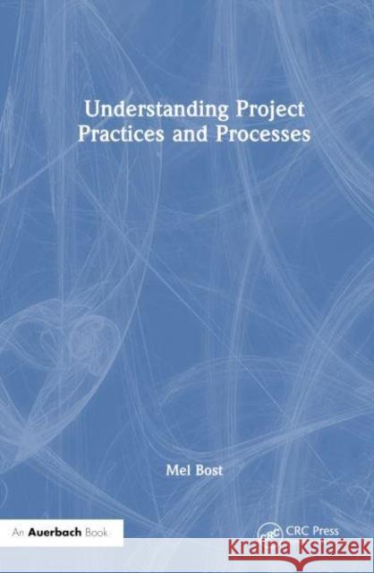 Understanding Project Practices and Processes Mel Bost 9781032974224 Auerbach Publications - książka