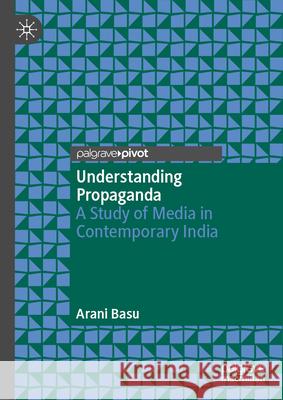 Understanding Propaganda: A Study of Media in Contemporary India Arani Basu 9789819516643 Palgrave MacMillan - książka
