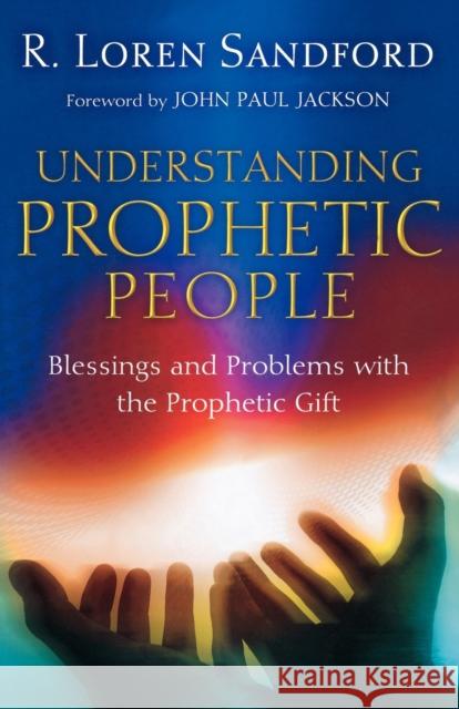 Understanding Prophetic People: Blessings and Problems with the Prophetic Gift R. Loren Sandford John Paul Jackson 9780800794224 Chosen Books - książka