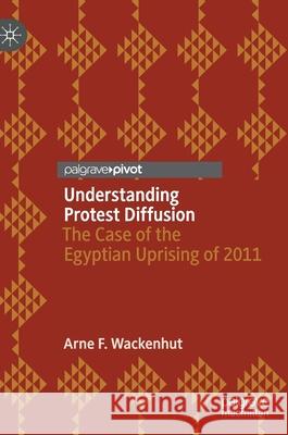 Understanding Protest Diffusion: The Case of the Egyptian Uprising of 2011 Wackenhut, Arne F. 9783030393496 Palgrave Pivot - książka