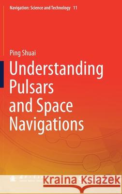 Understanding Pulsars and Space Navigations Ping Shuai 9789811610660 Springer - książka