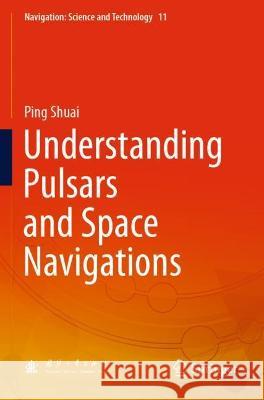 Understanding Pulsars and Space Navigations Ping Shuai 9789811610691 Springer Nature Singapore - książka