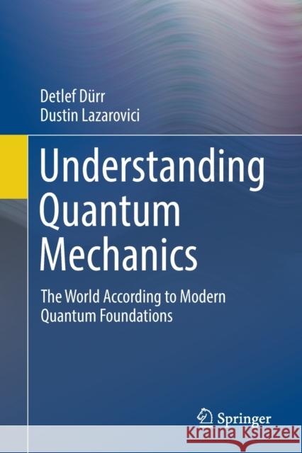 Understanding Quantum Mechanics: The World According to Modern Quantum Foundations Dürr, Detlef 9783030400675 Springer - książka