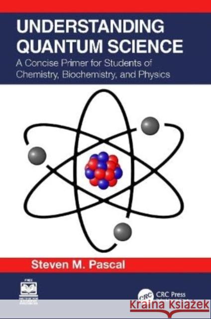 Understanding Quantum Science: A Concise Primer for Students of Chemistry, Biochemistry and Physics Steven M. Pascal 9781032410838 CRC Press - książka