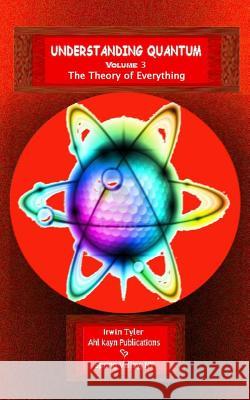 Understanding Quantum: Volume 3 The Theory of Everything Tyler, Irwin 9781523308774 Createspace Independent Publishing Platform - książka