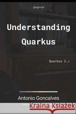 Understanding Quarkus: Quarkus 2.x Antonio Goncalves 9798775773083 Independently Published - książka