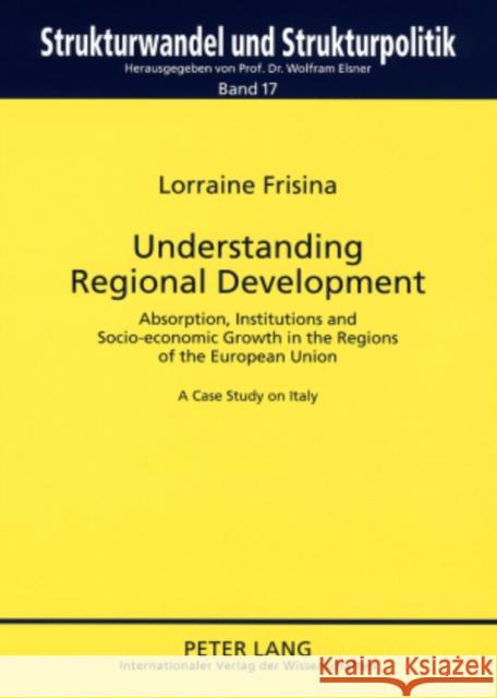 Understanding Regional Development: Absorption, Institutions and Socio-Economic Growth in the Regions of the European Union- A Case Study on Italy Elsner, Wolfram 9783631575499 Peter Lang AG - książka