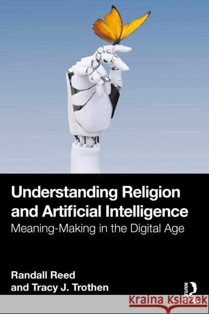 Understanding Religion and Artificial Intelligence: Meaning-Making in the Digital Age Tracy J. Trothen 9781032557267 Routledge - książka