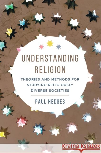 Understanding Religion: Theories and Methods for Studying Religiously Diverse Societies Paul Michael Hedges 9780520298897 University of California Press - książka