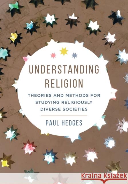 Understanding Religion: Theories and Methods for Studying Religiously Diverse Societies Paul Michael Hedges 9780520298910 University of California Press - książka