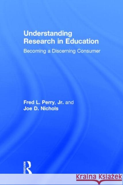 Understanding Research in Education: Becoming a Discerning Consumer Fred L. Perr Joe Nichols 9781138776418 Routledge - książka