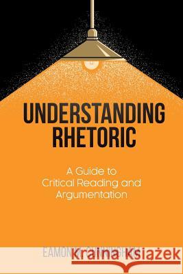 Understanding Rhetoric: A Guide to Critical Reading and Argumentation Eamon M Cunningham 9781627347051 Brown Walker Press (FL) - książka