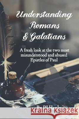 Understanding Romans & Galatians: A Fresh Look at the Two Most Misunderstood & Abused Epistles of Paul Pj Hanley 9781090349279 Independently Published - książka