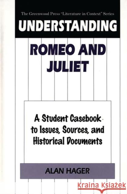 Understanding Romeo and Juliet: A Student Casebook to Issues, Sources, and Historical Documents Hager, Alan 9780313296161 Greenwood Press - książka