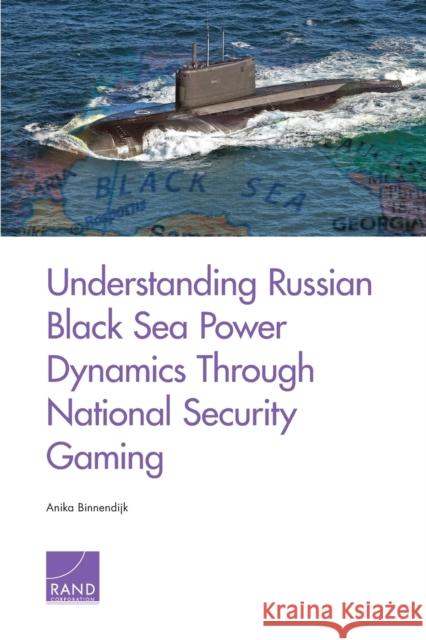 Understanding Russian Black Sea Power Dynamics Through National Security Gaming Anika Binnendijk 9781977403452 RAND Corporation - książka