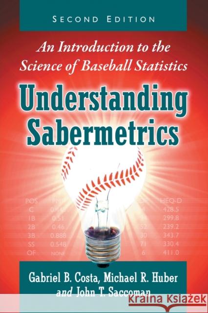 Understanding Sabermetrics: An Introduction to the Science of Baseball Statistics, 2D Ed. Gabriel B. Costa Michael R. Huber John T. Saccoman 9781476667669 McFarland & Company - książka