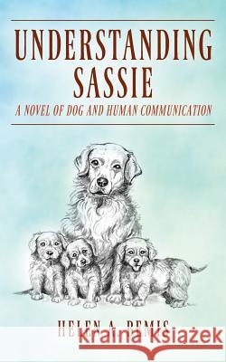 Understanding Sassie: A Novel of Dog and Human Communication Helen a Bemis 9781977206091 Outskirts Press - książka