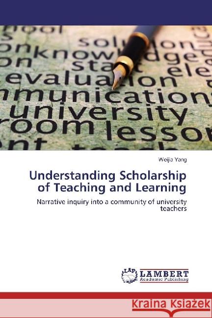 Understanding Scholarship of Teaching and Learning : Narrative inquiry into a community of university teachers Yang, Weijia 9783330025943 LAP Lambert Academic Publishing - książka