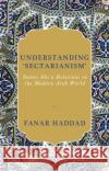 Understanding 'Sectarianism': Sunni-Shi'a Relations in the Modern Arab World Fanar Haddad 9781787382060 C Hurst & Co Publishers Ltd