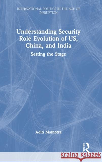Understanding Security Role Evolution of Us, China, and India: Setting the Stage Malhotra, Aditi 9781032387543 Taylor & Francis Ltd - książka