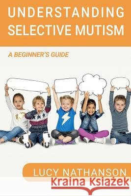 Understanding Selective Mutism: A Beginner's Guide Lucy Nathanson 9781788087841 Lucy Nathanson - książka
