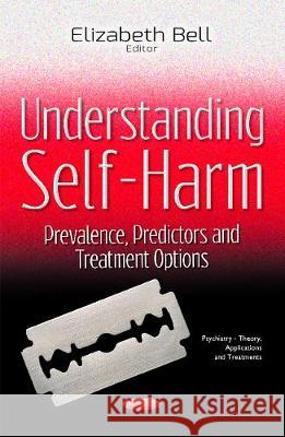 Understanding Self-Harm: Prevalence, Predictors & Treatment Options Elizabeth Bell 9781536108569 Nova Science Publishers Inc - książka