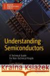 Understanding Semiconductors: A Technical Guide for Non-Technical People Richard, Corey 9781484288467 APress