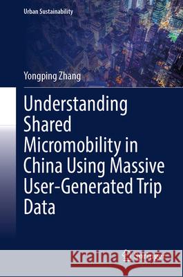 Understanding Shared Micromobility in China Using Massive User-Generated Trip Data Yongping Zhang 9789819684915 Springer - książka
