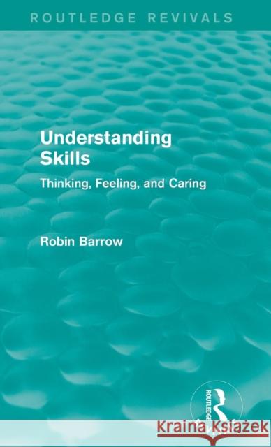 Understanding Skills: Thinking, Feeling, and Caring Robin Barrow 9781138933965 Routledge - książka