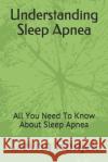 Understanding Sleep Apnea: All You Need To Know About Sleep Apnea Devrin Ronje 9781728975702 Independently Published