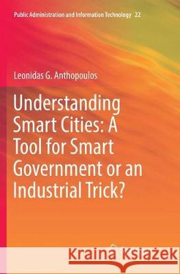 Understanding Smart Cities: A Tool for Smart Government or an Industrial Trick? Leonidas G. Anthopoulos 9783319860572 Springer - książka