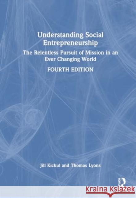 Understanding Social Entrepreneurship: The Relentless Pursuit of Mission in an Ever Changing World Jill Kickul Thomas S. Lyons 9781032594675 Taylor & Francis Ltd - książka