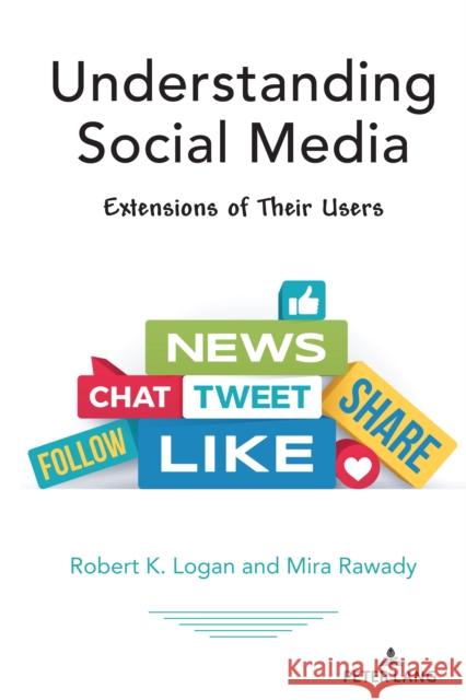 Understanding Social Media: Extensions of Their Users Robert K. Logan Mira Rawady 9781433186745 Peter Lang Inc., International Academic Publi - książka