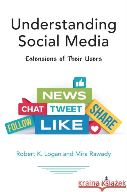 Understanding Social Media: Extensions of Their Users Robert K. Logan Mira Rawady 9781433186752 Peter Lang Inc., International Academic Publi - książka